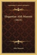 Cover: Elegantiae Aldi Manutii (1611) - Kessinger Publishing