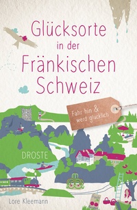 Abbildung von: Glücksorte in der Fränkischen Schweiz - Droste Verlag GmbH