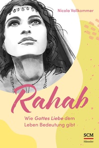 Abbildung von: Rahab - Wie Gottes Liebe dem Leben Bedeutung gibt - Hänssler