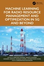 Cover: Machine Learning for Radio Resource Management and Optimization in 5G and Beyond - CRC Press
