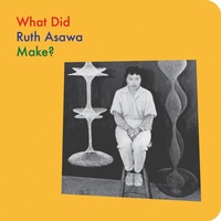 Enlarge image Cover: What Did Ruth Asawa Make? - David Zwirner