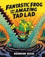 Cover: Fantastic Frog and the Amazing Tad Lad - Tundra Books
