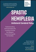 Cover: Spastic Hemiplegia: Unilateral Cerebral Palsy: Understanding and Managing the Condition across the Lifespan - Gillette Childrens Healthcare Press