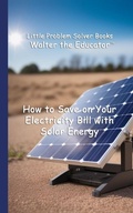 Cover: How to Save on Your Electricity Bill with Solar Energy - Silent King Books