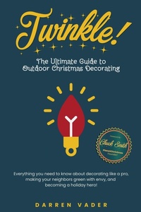 Abbildung von: Twinkle! The Ultimate Guide to Outdoor Christmas Decorating - Darren Vader
