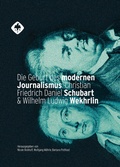 Cover: Die Geburt des modernen Journalismus: Christian Friedrich Daniel Schubart und Wilhelm Ludwig Wekhrlin - Hiersemann, A