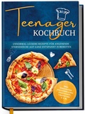 Cover: Teenager Kochbuch: Unnormal leckere Rezepte f&uuml;r angehende Sternek&ouml;che auf ganz entspannt zubereiten - inkl. exquisiter Pausensnacks, Partyfood, gratis PDF u.v.m. - Edition Dreiblatt