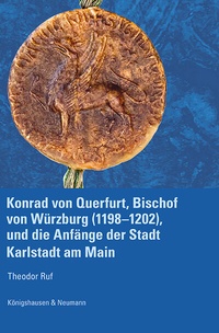 Abbildung von: Konrad von Querfurt, Bischof von Würzburg (1198-1202), und die Anfänge der Stadt Karlstadt am Main - Königshausen & Neumann