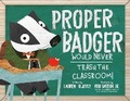 Cover: Proper Badger Would Never Trash the Classroom! - Flamingo Books
