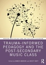 Cover: Trauma-Informed Pedagogy and the Post-Secondary Music Class - Routledge