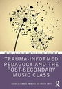 Cover: Trauma-Informed Pedagogy and the Post-Secondary Music Class - Routledge