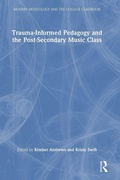 Cover: Trauma-Informed Pedagogy and the Post-Secondary Music Class - Routledge