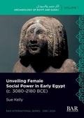 Cover: Unveiling Female Social Power in Early Egypt (c. 3080-2180 BCE) - British Archaeological Reports (Oxford) Ltd