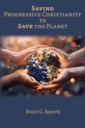 Cover: Saving Progressive Christianity to Save the Planet - Energion Publications