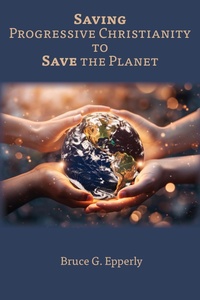 Enlarge image Cover: Saving Progressive Christianity to Save the Planet - Energion Publications