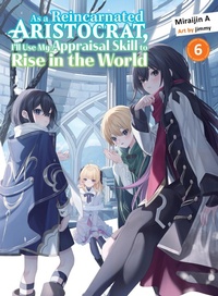 Enlarge image Cover: As a Reincarnated Aristocrat, I'll Use My Appraisal Skill to Rise in the World 6 (light novel) - Vertical Inc.