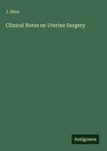 Cover: Clinical Notes on Uterine Surgery - Antigonos Verlag