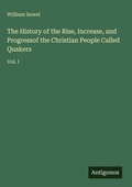 Cover: The History of the Rise, Increase, and Progressof the Christian People Called Quakers - Antigonos Verlag
