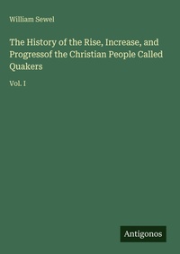 Enlarge image Cover: The History of the Rise, Increase, and Progressof the Christian People Called Quakers - Antigonos Verlag