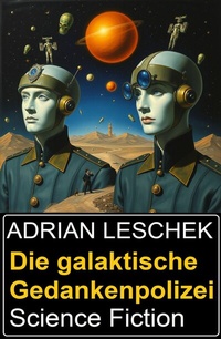 Abbildung von: Die galaktische Gedankenpolizei: Science Fiction - Uksak E-Books