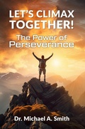 Cover: Let's Climax Together: The Power of Perseverance - Dr. Michael A. Smith