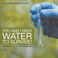 Abbildung von: You and I Need Water to Survive! Chemistry Book for Beginners Children's Chemistry Books - Baby Professor