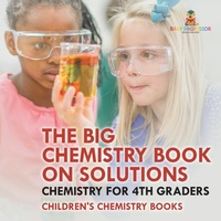 Abbildung von: The Big Chemistry Book on Solutions - Chemistry for 4th Graders Children's Chemistry Books - Baby Professor