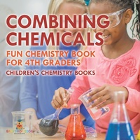 Abbildung von: Combining Chemicals - Fun Chemistry Book for 4th Graders Children's Chemistry Books - Baby Professor