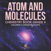 Abbildung von: Atom and Molecules - Chemistry Book Grade 4 Children's Chemistry Books - Baby Professor