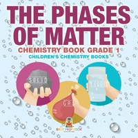 Abbildung von: The Phases of Matter - Chemistry Book Grade 1 Children's Chemistry Books - Baby Professor
