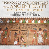 Abbildung von: Technology and Inventions from Ancient Egypt That Shaped The World - History for Children Children's Ancient History - Baby Professor