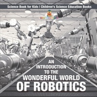 Abbildung von: An Introduction to the Wonderful World of Robotics - Science Book for Kids Children's Science Education Books - Baby Professor