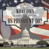 Abbildung von: What Does the US President Do? Government Lessons for Kids Children's Government Books - Baby Professor