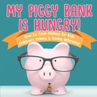 Abbildung von: My Piggy Bank is Hungry! How to Save money for Kids Children's Money & Saving Reference - Baby Professor