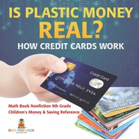 Abbildung von: Is Plastic Money Real? How Credit Cards Work - Math Book Nonfiction 9th Grade Children's Money & Saving Reference - Baby Professor