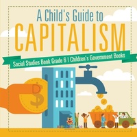 Abbildung von: A Child's Guide to Capitalism - Social Studies Book Grade 6 Children's Government Books - Baby Professor
