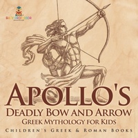 Abbildung von: Apollo's Deadly Bow and Arrow - Greek Mythology for Kids Children's Greek & Roman Books - Baby Professor