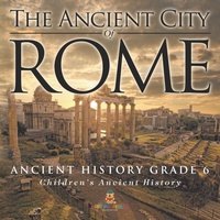 Abbildung von: The Ancient City of Rome - Ancient History Grade 6 Children's Ancient History - Baby Professor