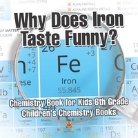 Abbildung von: Why Does Iron Taste Funny? Chemistry Book for Kids 6th Grade Children's Chemistry Books - Baby Professor
