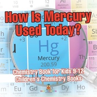 Abbildung von: How Is Mercury Used Today? Chemistry Book for Kids 9-12 Children's Chemistry Books - Baby Professor
