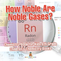 Abbildung von: How Noble Are Noble Gases? Chemistry Book for Kids 6th Grade Children's Chemistry Books - Baby Professor