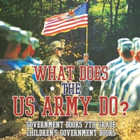 Abbildung von: What Does the US Army Do? Government Books 7th Grade Children's Government Books - Baby Professor
