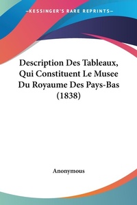 Abbildung von: Description Des Tableaux, Qui Constituent Le Musee Du Royaume Des Pays-Bas (1838) - Kessinger Publishing