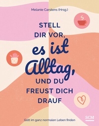 Abbildung von: Stell dir vor, es ist Alltag, und du freust dich drauf - SCM