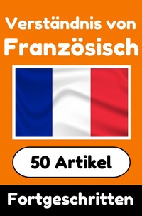 Abbildung von: Verständnis von Französisch | Französisch lernen mit 50 interessanten Artikeln über Länder, Gesundheit, Sprachen und mehr - epubli