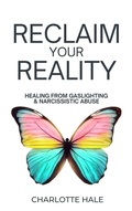 Cover: Reclaim Your Reality:Healing From Gaslighting & Narcissistic Abuse - Charlotte Hale
