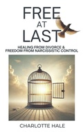 Cover: Free At Last: Healing from Divorce & Freedom from Narcissistic Control - Charlotte Hale