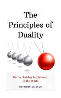 Abbildung von: The Principles of Duality: On the Striving for Balance in the World - Hermann Selchow
