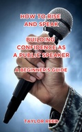 Cover: How to Rise and Speak: Building Confidence as a Public Speaker: A Beginner's Guide - Taylor Reed