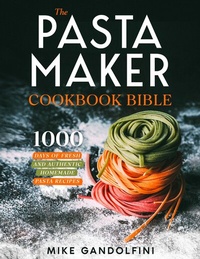 Abbildung von: The Pasta Maker Cookbook Bible - Mike Gandolfini